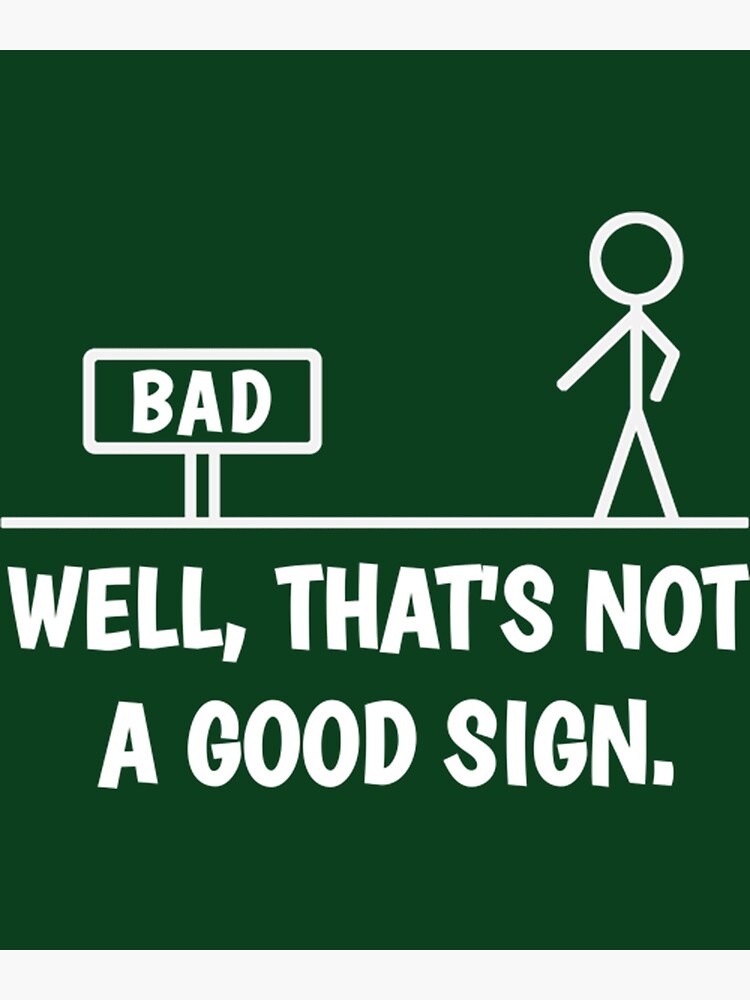 well-that-s-not-a-good-sign-poster-for-sale-by-farisrammi-redbubble