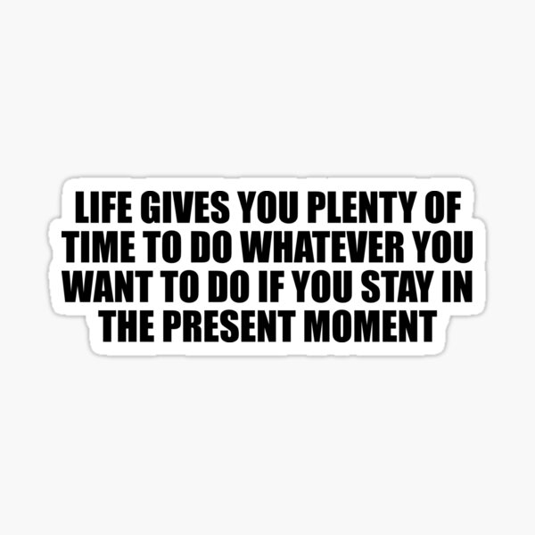 life-gives-you-plenty-of-time-to-do-whatever-you-want-to-do-if-you