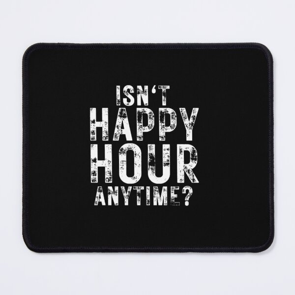 Item preview, ISN HAPPY HOUR ANYTIME HUMOR FUNNY SAYING designed and sold by sobriowslen.