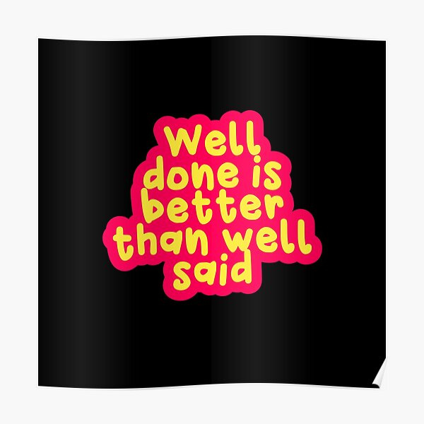 well-done-is-better-than-well-said-poster-for-sale-by-seekumiss12