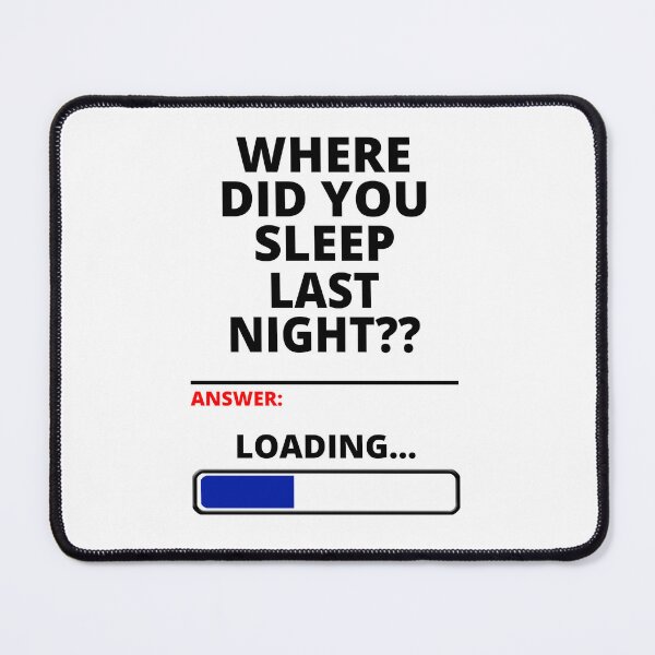 Item preview, Where Did You Sleep Last Night? - An Infidelity or cheating joke designed and sold by Tatzki-Design.