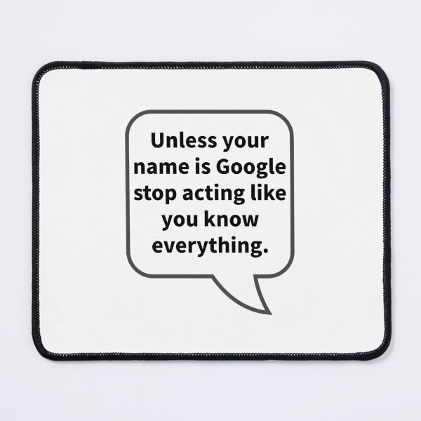Item preview, Funny Sarcastic Quotes - Unless your name is Google stop acting like you know everything designed and sold by E-YO.