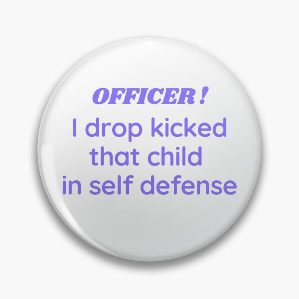 Item preview, officer! officer i drop kicked that child in self defense designed and sold by HdanRDesign.