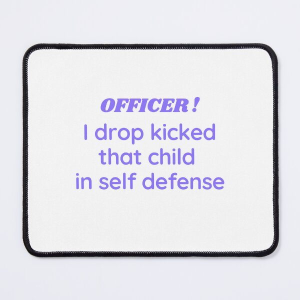 Item preview, officer! officer i drop kicked that child in self defense designed and sold by HdanRDesign.