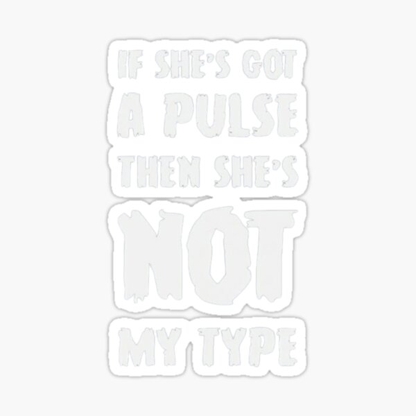 if-she-s-got-a-pulse-then-she-s-not-my-type-sticker-for-sale-by