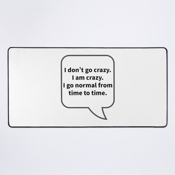 Item preview, Funny Sarcastic Quotes - I don't go crazy. I am crazy. I go normal from time to time. designed and sold by E-YO.