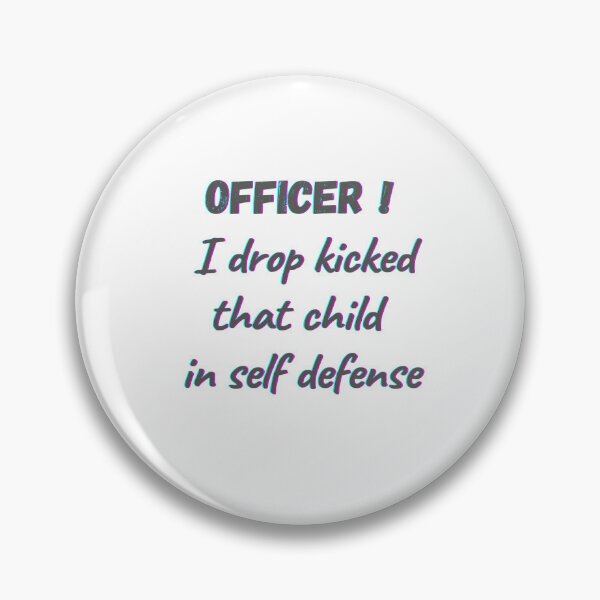 Item preview, officer! officer i drop kicked that child in self defense designed and sold by HdanRDesign.