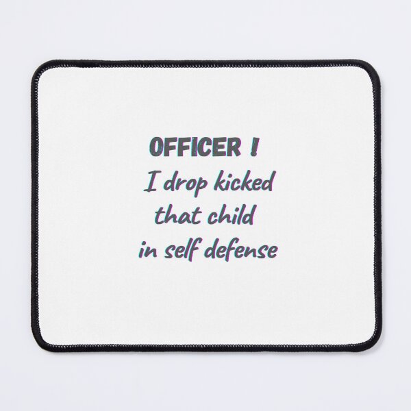 Item preview, officer! officer i drop kicked that child in self defense designed and sold by HdanRDesign.