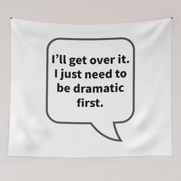 Item preview, Funny Sarcastic Quotes - I'll get over it. I just need to be dramatic first. designed and sold by E-YO.
