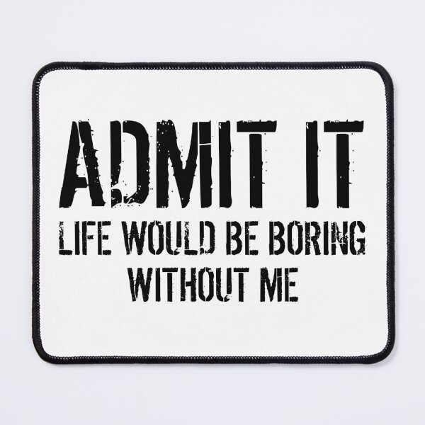 Item preview, Admit It Life Would Be Boring Without Me Funny Saying designed and sold by Eriksonshop.