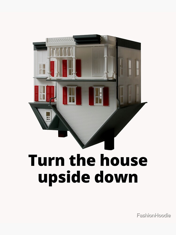  turn the house upside down poster for sale by fashionhoodie redbubble