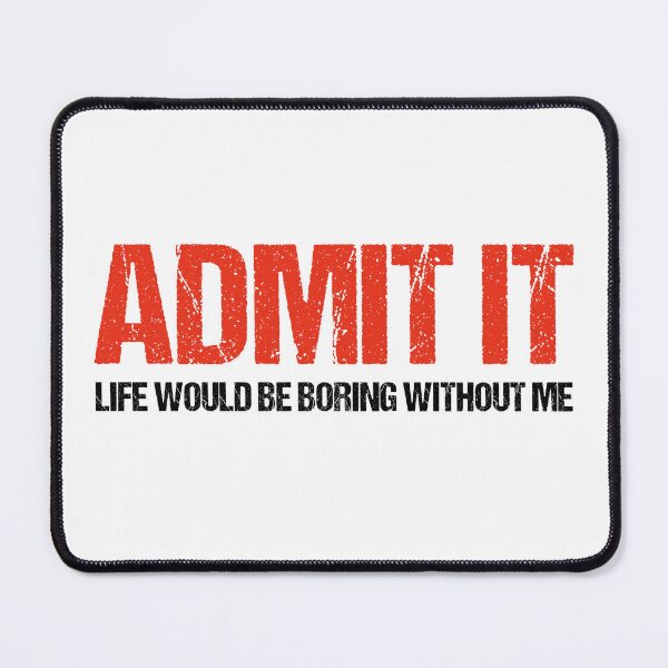 Item preview, Admit It Life Would Be Boring Without Me Funny Saying designed and sold by Eriksonshop.