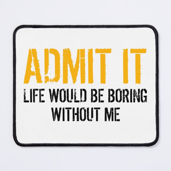 Item preview, Admit It Life Would Be Boring Without Me Funny Saying designed and sold by Eriksonshop.