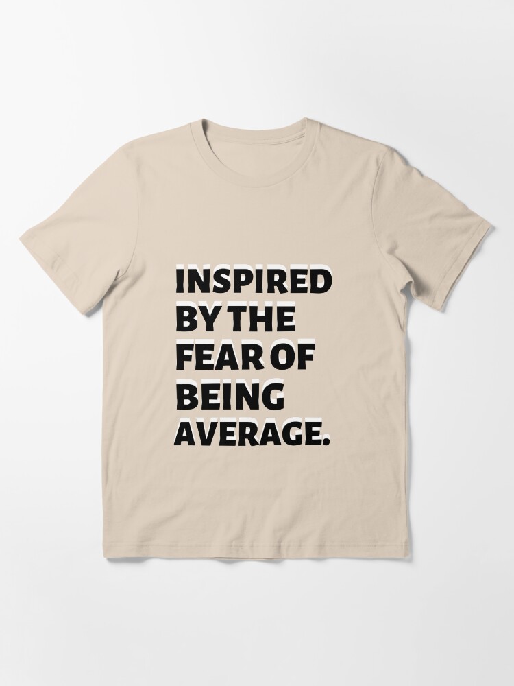 inspired by the fear of being average. Essential T Shirt