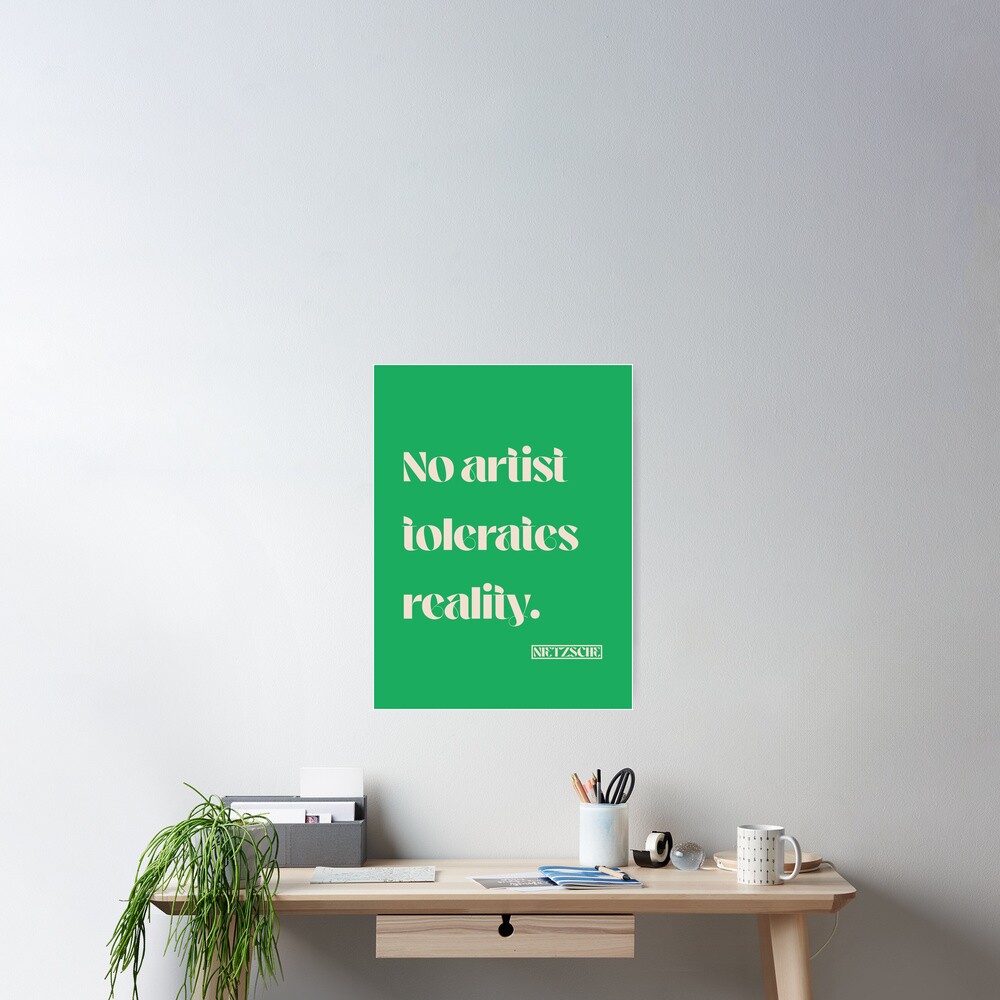 no-artist-tolerates-reality-nietzsche-quote-poster-for-sale-by