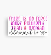 There Is No Force More Powerful Than A Woman Determined To Rise Canvas Print
