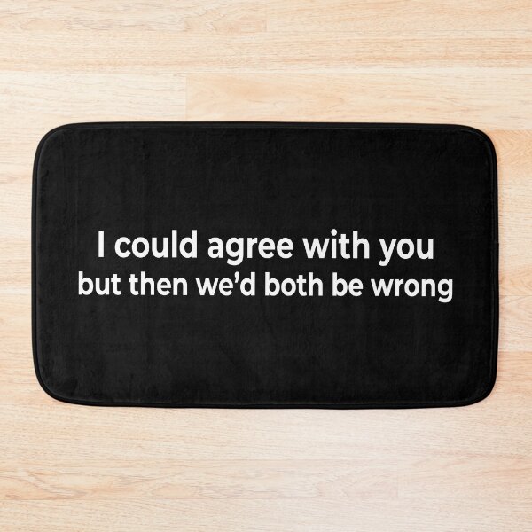 Item preview, I could agree with you but then we’d both be wrong designed and sold by KingPhilosopher.