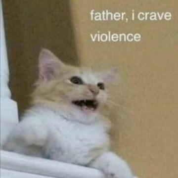 Cat Father, I crave violence