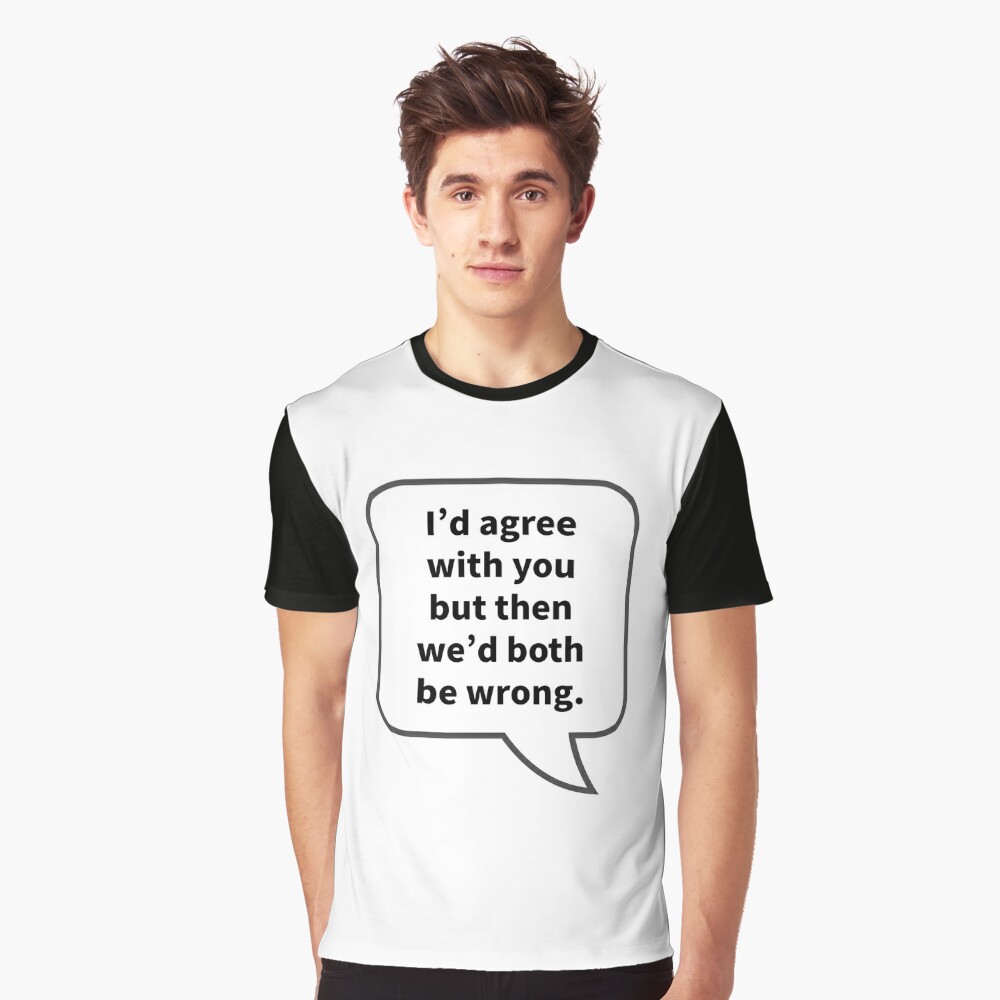 Yayat Achdiyat Funny Quotes I'd Agree with You, But Then We'd Both Be Wrong Long Sleeve T-Shirt