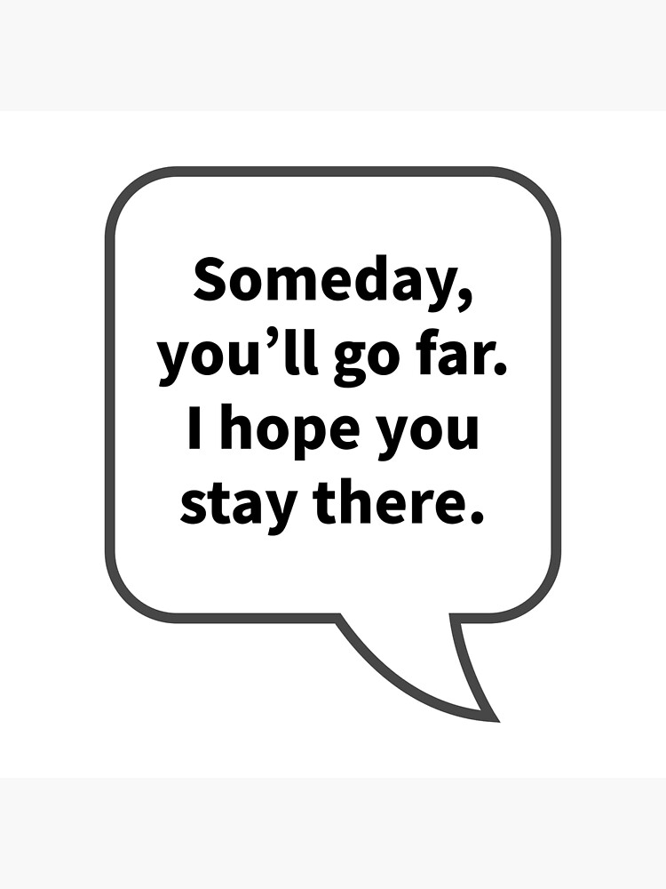 Funny Sarcastic Quotes Someday you ll go far. I hope you stay there. Art Board Print