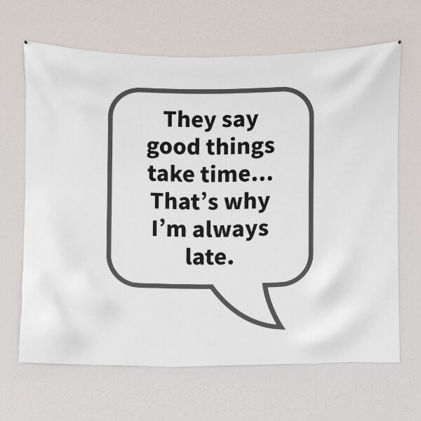 Item preview, Funny Sarcastic Quotes - They say good things take time... That’s why I’m always late. designed and sold by E-YO.