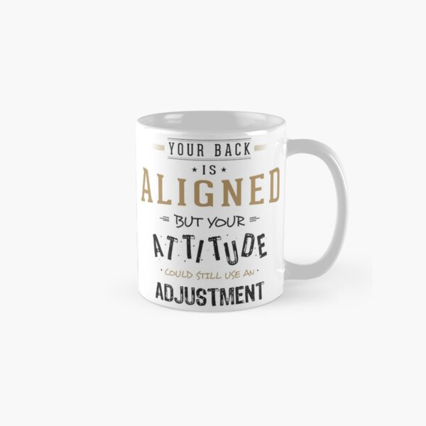 Your Back Is Aligned, but Your Attitude Needs Adjusting Classic Mug