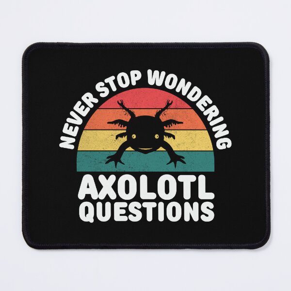 Item preview, Never stop wondering axolotl questions designed and sold by FurioInc.