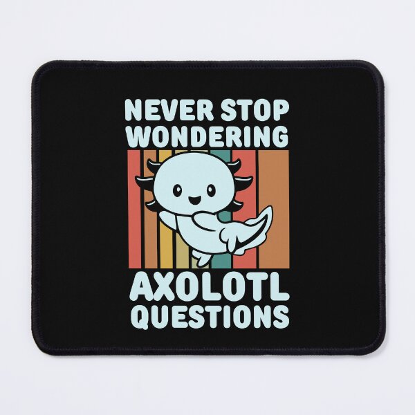 Item preview, Never stop wondering axolotl questions designed and sold by FurioInc.