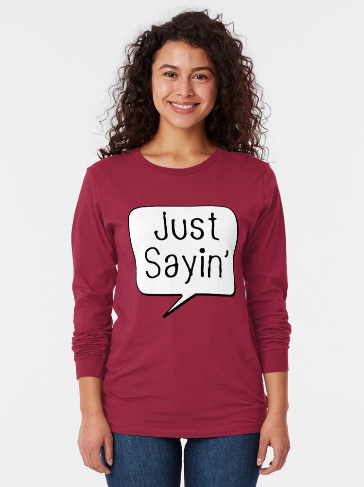 "Just Sayin'" T-shirt By 336433643 | Redbubble