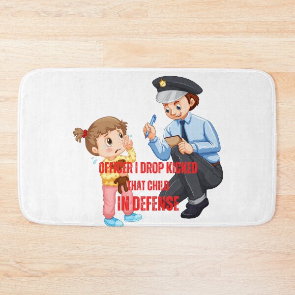 Item preview, officer i drop kicked that child in defense designed and sold by Soofingscapes.