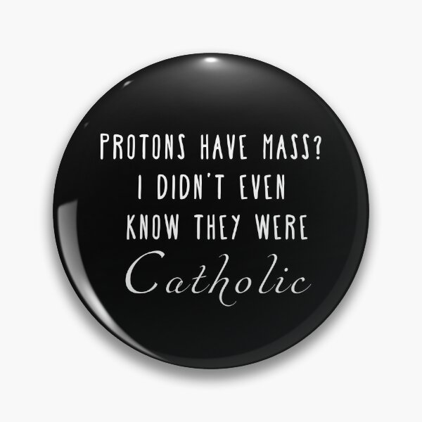 Item preview, Protons Have Mass? I Didn't Even Know They were Catholic designed and sold by doofenshmirt.