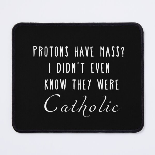 Item preview, Protons Have Mass? I Didn't Even Know They were Catholic designed and sold by doofenshmirt.