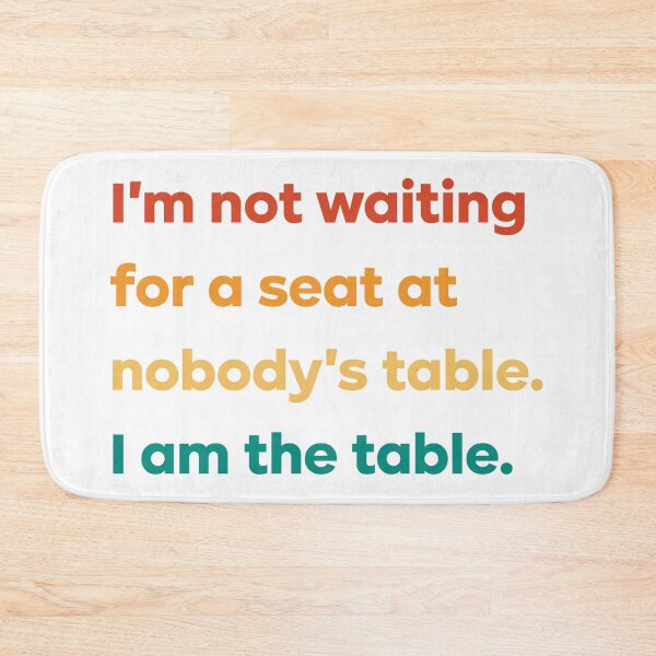 Item preview, I'm not waiting for a seat at nobody's table I am the table designed and sold by istoriadesign.