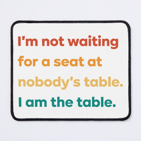 Item preview, I'm not waiting for a seat at nobody's table I am the table designed and sold by istoriadesign.