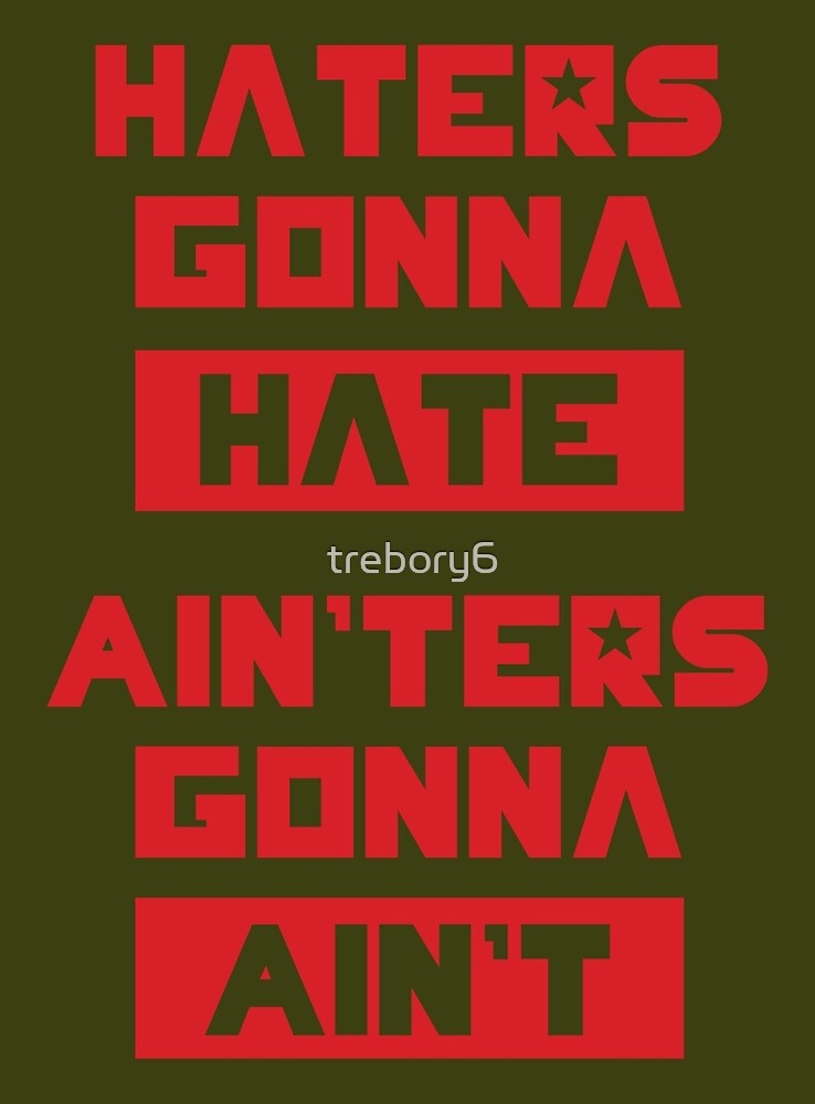 "HATERS GONNA HATE, AIN'TERS GONNA AIN'T (Olive Green)" by trebory6