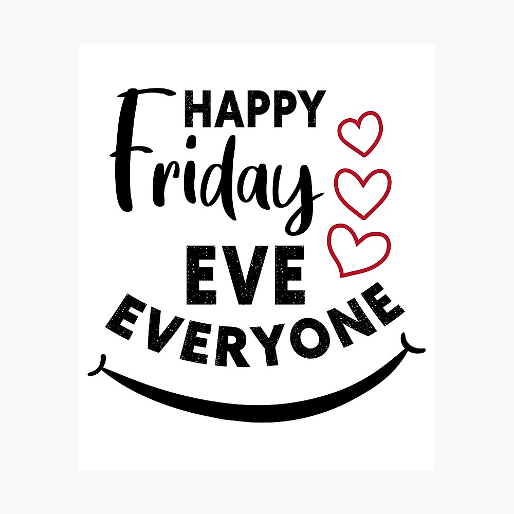 Happy Friday Eve Everyone Poster for Sale by ReadyArt | Redbubble