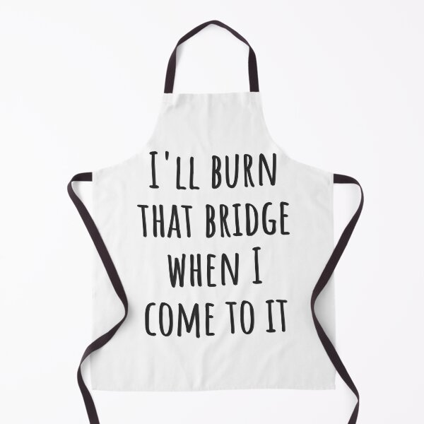Item preview, I'll burn that bridge when I come to it designed and sold by CreativeBuck.