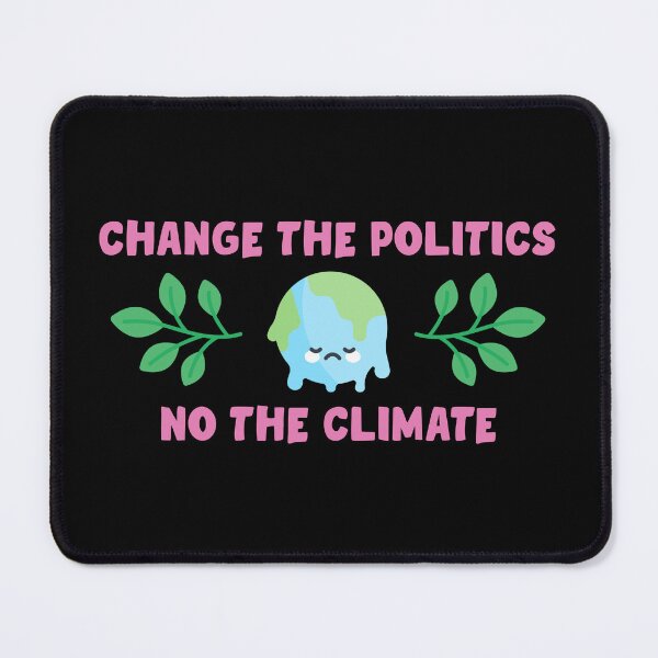 Item preview, Change The Politics Not The Climate designed and sold by Picket Club.
