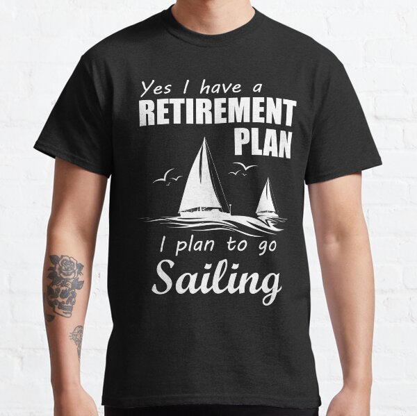 I PLAN TO GO SAILING Classic T-Shirt
