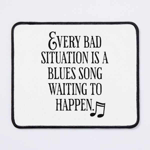 Item preview, Every Bad Situation Is A Blues Song Waiting To Happen designed and sold by AlanPhotoArt.