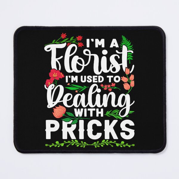 Item preview, I'm A Florist I'm Used To Dealing With Pricks designed and sold by Teapot-art.