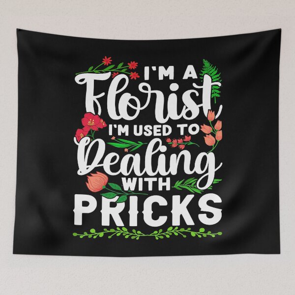 Item preview, I'm A Florist I'm Used To Dealing With Pricks designed and sold by Teapot-art.