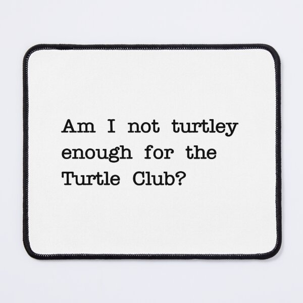Item preview, Am I not turtley enough for the Turtle Club? designed and sold by RadicalAM.