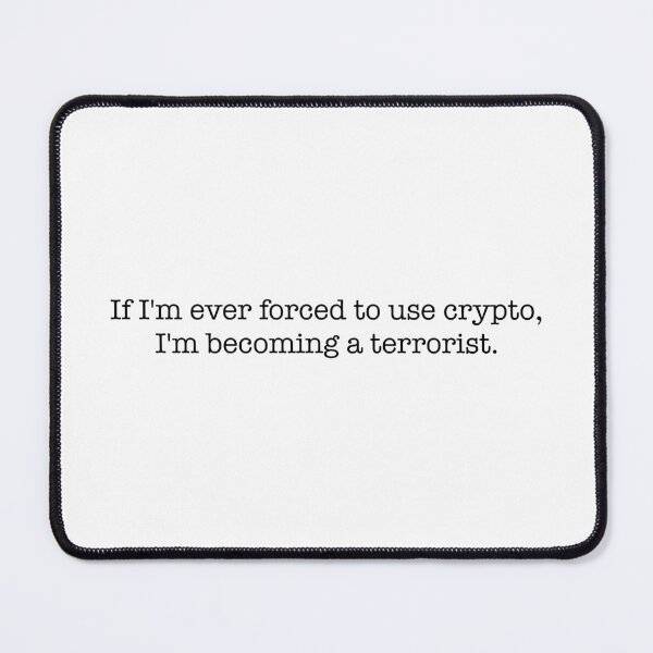 Item preview, If I'm Ever Forced To Use Crypto I'm Becoming a Terrorist designed and sold by JessicaAmber.