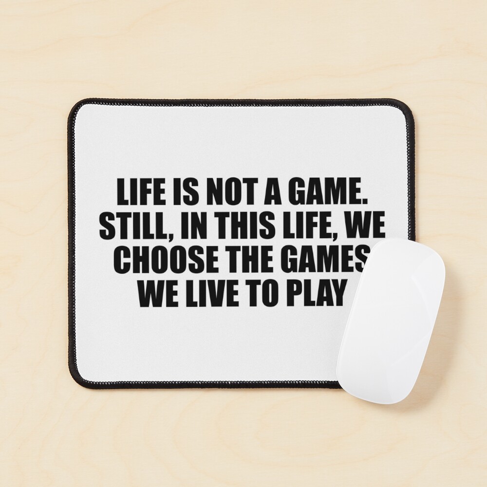 LIFE IS LIFE AND THE GAME SHOLLP BE A GAME, BUT IT KEEPS GETTING