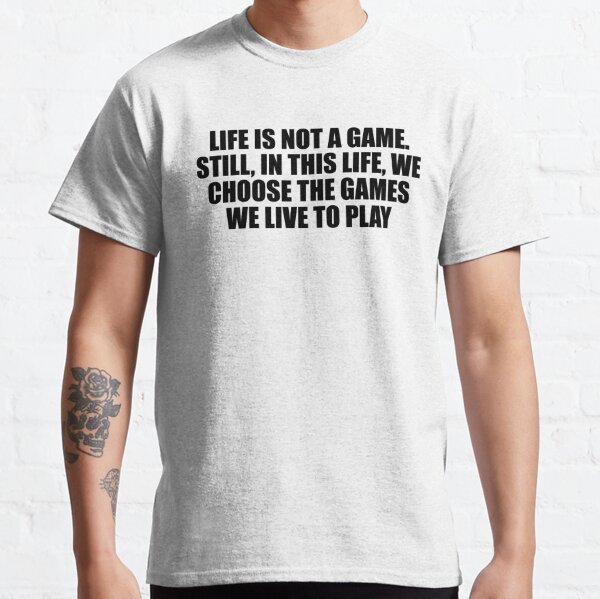 Life is not a game. Still, in this life, we choose the games we live to  play Poster for Sale by Keepcalm1195