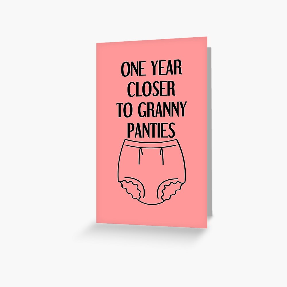 One Year Closer To Granny Panties - Funny Birthday Present