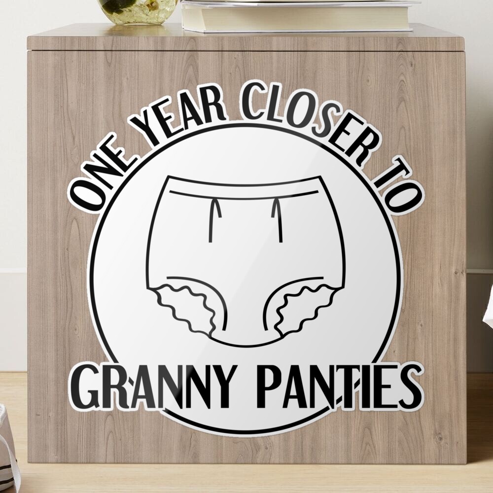 One Year Closer To Granny Panties - Funny Birthday Present