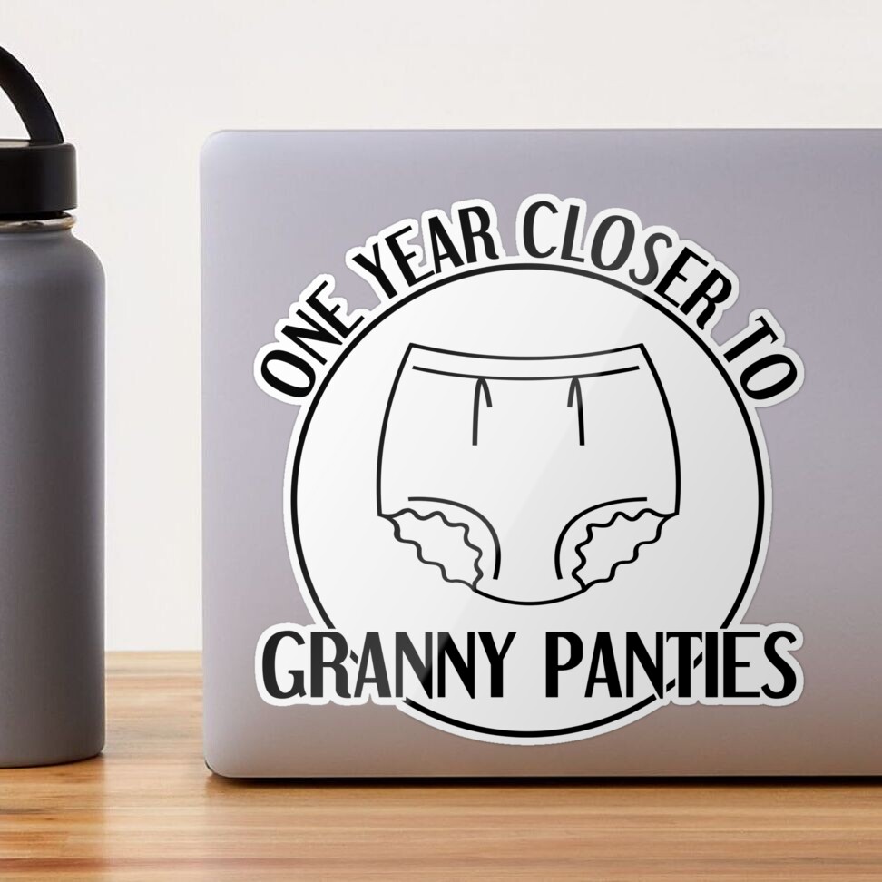 One Year Closer To Granny Panties - Funny Birthday Present