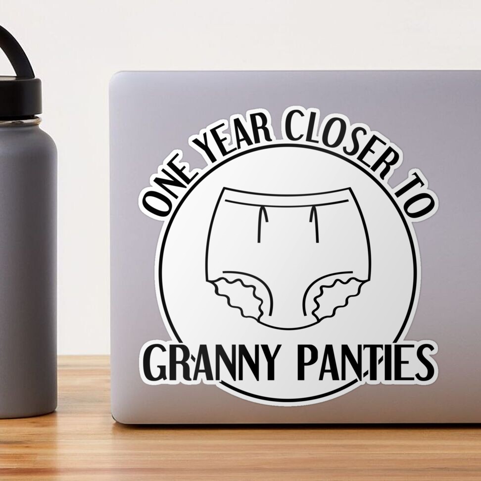 One Year Closer To Granny Panties - Funny Birthday Present